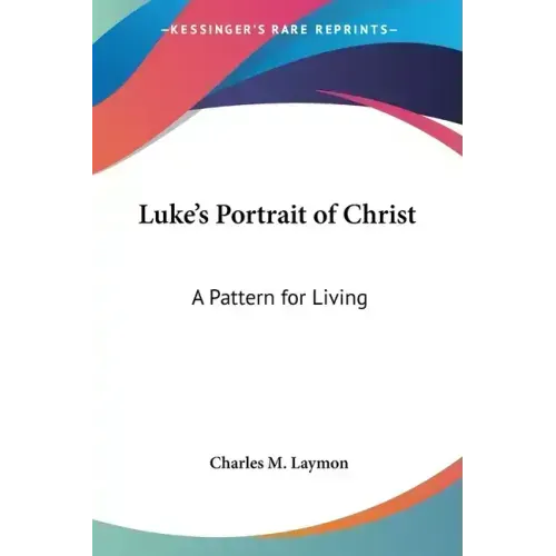 Luke's Portrait of Christ: A Pattern for Living - Paperback