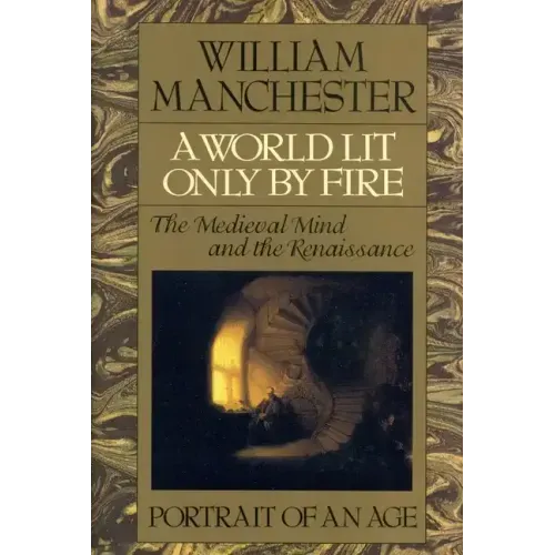 A World Lit Only by Fire: The Medieval Mind and the Renaissance - Portrait of an Age - Hardcover
