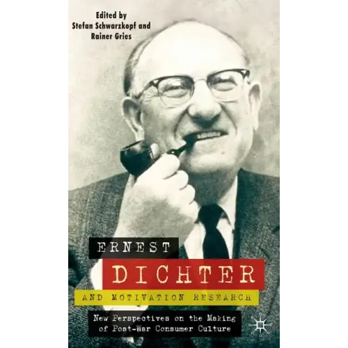 Ernest Dichter and Motivation Research: New Perspectives on the Making of Post-War Consumer Culture - Hardcover