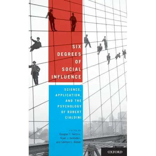Six Degrees of Social Influence: Science, Application, and the Psychology of Robert Cialdini - Hardcover