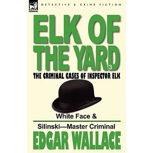 Elk of the 'Yard'-The Criminal Cases of Inspector Elk: Volume 3-White Face & Silinski-Master Criminal - Paperback