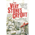 The Very Stones Cry Out: The Persecuted Church: Pain, Passion and Praise
