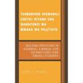 Tuimarishe Kiswahili Chetu / Building Proficiency in Kiswahili: Kitabu Cha Wanafunzi Wa Mwaka Wa Pili/Tutu / A Manual for Second/Third Year Swahili St