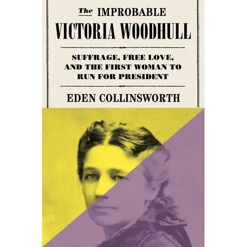 The Improbable Victoria Woodhull: Suffrage, Free Love, and the First Woman to Run for President - Hardcover