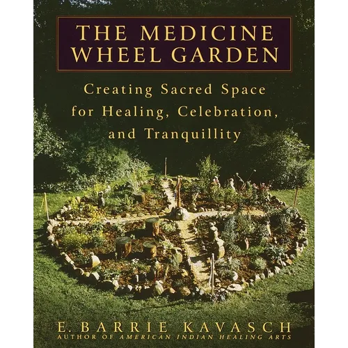 The Medicine Wheel Garden: Creating Sacred Space for Healing, Celebration, and Tranquillity - Paperback