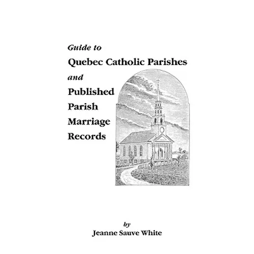 Guide to Quebec Catholic Parishes and Published Parish Marriage Records - Paperback