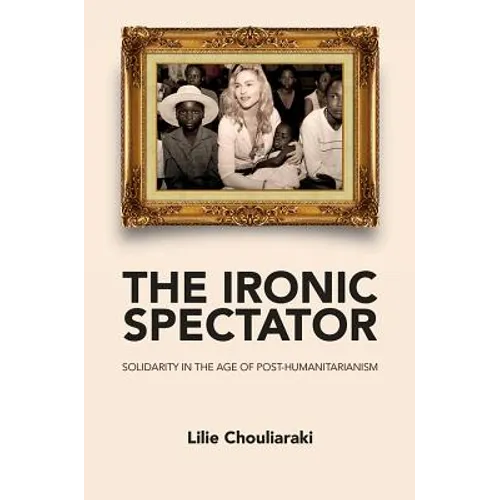 Ironic Spectator: Solidarity in the Age of Post-Humanitarianism - Paperback