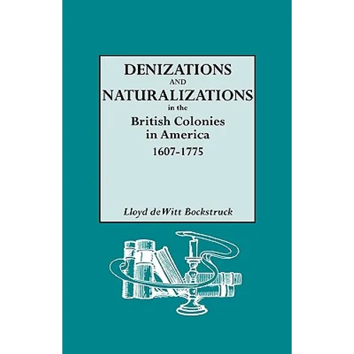 Denizations and Naturalizations in the British Colonies in America, 1607-1775 - Paperback