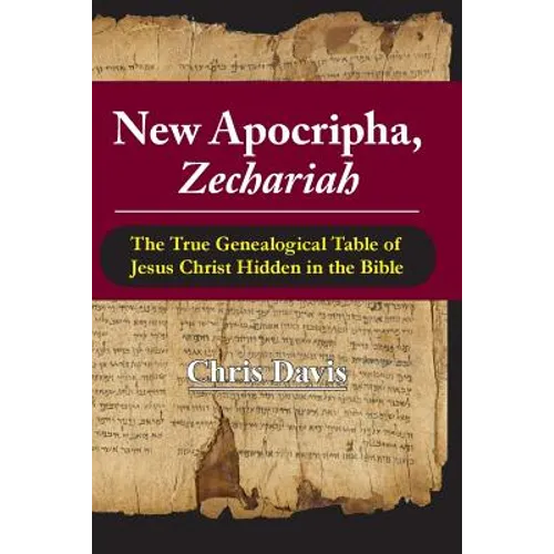 New Apocripha, Zechariah: The True Genealogical Table of Jesus Christ Hidden in the Bible - Paperback