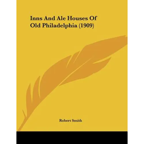 Inns And Ale Houses Of Old Philadelphia (1909) - Paperback