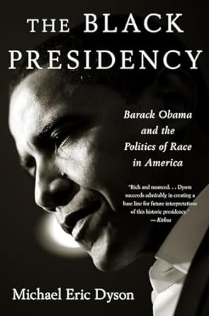 The Black Presidency: Barack Obama and the Politics of Race in America by Michael Eric Dyson - Paperback