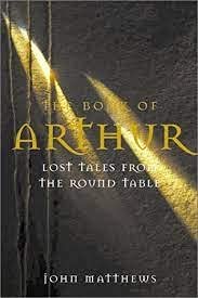 The Book of Arthur: Lost Tales from the Round Table by John Matthews-Hardcover – 2003