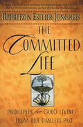 The Committed Life: Principles for Good Living from Our Timeless Past by Rebbetzin Esther Jungreis-Paperback
