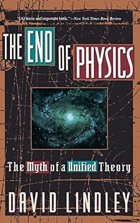 The End of Physics: The Myth of A Unified Theory by David Lindley-Hardcover-1993