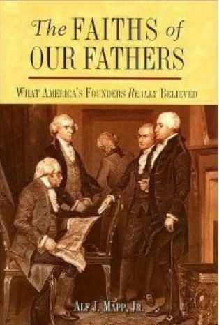 The Faiths of Our Fathers: What America's Founders Really Believed by Alf J. Mapp Jr.-Hardcover