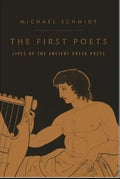 The First Poets: Lives of the Ancient Greek Poets by Michael Schmidt -Hardcover –Dekle Edge, 2005