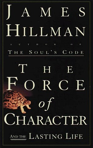 The Force of Character: And the Lasting Life by James Hillman -Hardcover
