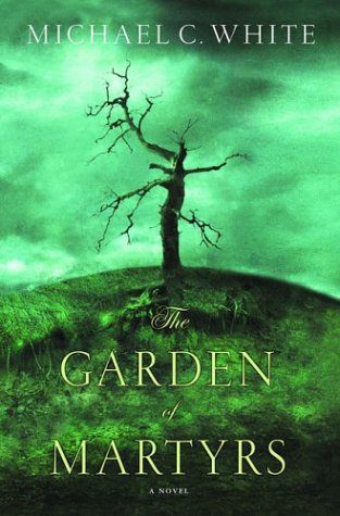 The Garden of Martyrs by Michael C. White-Hardcover – 1st Ed May 1, 2004