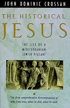 The Historical Jesus: The Life of a Mediterranean Jewish Peasant by John Dominic Crossan-Paperback – February 26, 1993.