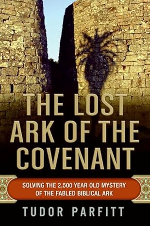 The Lost Ark of the Covenant: Solving the 2,500-Year-Old Mystery of the Fabled Biblical Ark by Tudor Parfitt -Hardcover