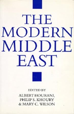 The Modern Middle East: A Reader Edited by Albert Hourani, Philip S. Khoury, Mary C. Wilson