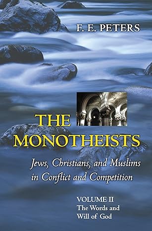 The Monotheists: Jews, Christians, and Muslims in Conflict by F.E. Peters. 2 Vols. Set-Hardcover- Princeton University.