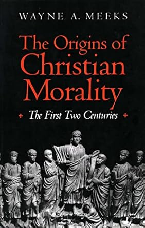 The Origins of Christian Morality: The First Two Centuries by Wayne A. Meeks- Hardcover – November 24, 1993