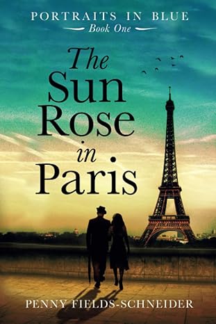 The Sun Rose in Paris: (Portraits in Blue - Book One) by Penny Fields-Schneider- Paperback