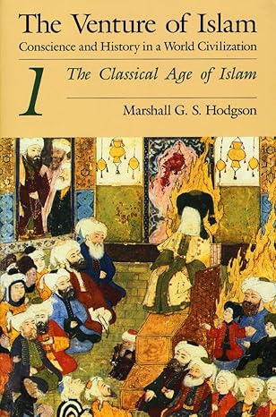 The Venture of Islam, Volume 1: The Classical Age of Islam by Marshall G. S. Hodgson-Paperback – Illustrated