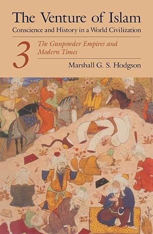 The Venture of Islam, Volume 3: The Gunpowder Empires and Modern Times by Marshall G. S. Hodgson-Paperback – Illustrated,