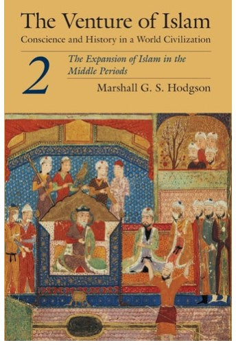 The Venture of Islam, Volume 2: The Expansion of Islam in the Middle Periods by Marshall G. S. Hodgson