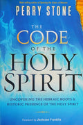 The Code of the Holy Spirit: Uncovering the Hebraic Roots and Historic Presence of the Holy Spirit by Perry Stone