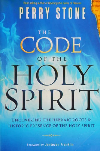 The Code of the Holy Spirit: Uncovering the Hebraic Roots and Historic Presence of the Holy Spirit by Perry Stone