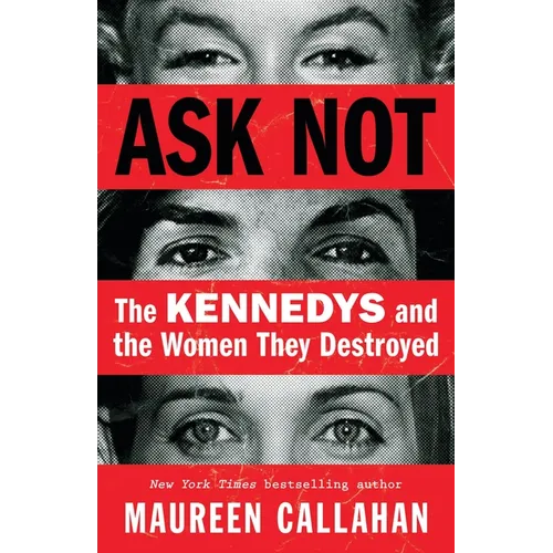 Ask Not: The Kennedys and the Women They Destroyed - Hardcover