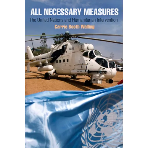 All Necessary Measures: The United Nations and Humanitarian Intervention