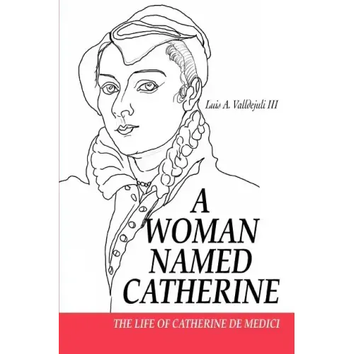 A Woman Named Catherine: The Life of Catherine de Medici - Paperback