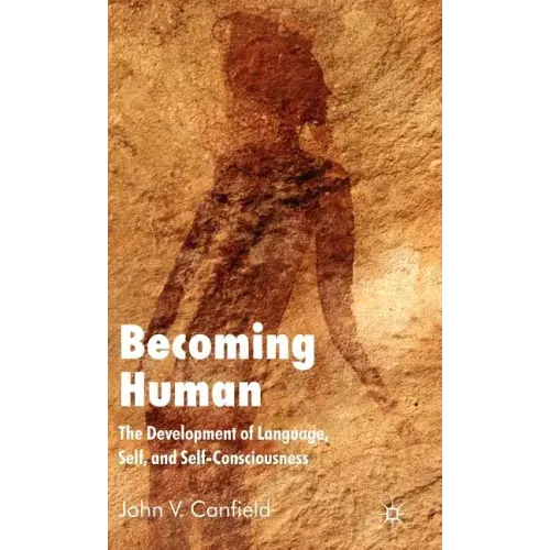 Becoming Human: The Development of Language, Self, and Self-Consciousness - Hardcover