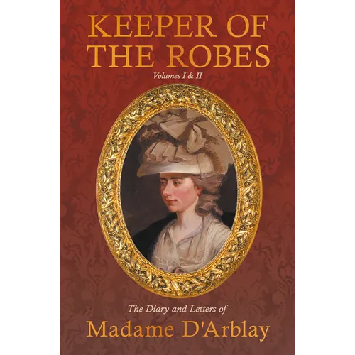 Keeper of the Robes - The Diary and Letters of Madame D'Arblay: Volumes I & II - Paperback