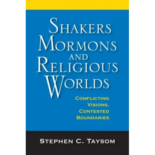 Shakers, Mormons, and Religious Worlds: Conflicting Visions, Contested Boundaries - Hardcover