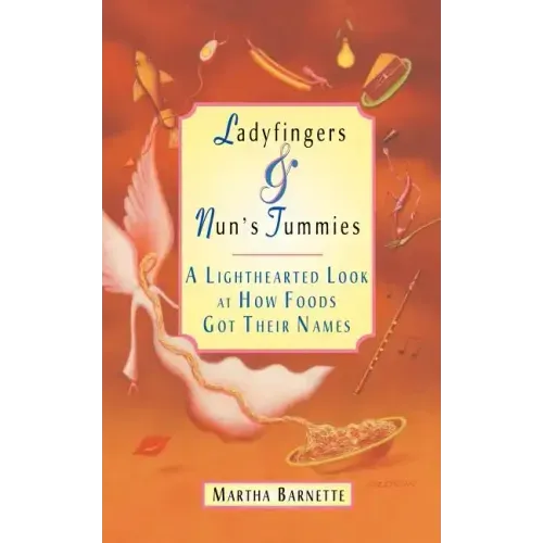 Ladyfingers and Nun's Tummies: A Lighthearted Look at How Foods Got Their Names - Paperback