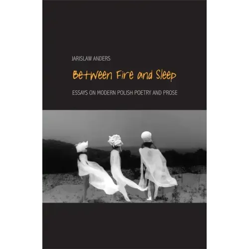 Between Fire and Sleep: Essays on Modern Polish Poetry and Prose - Paperback