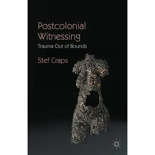 Postcolonial Witnessing: Trauma Out of Bounds - Hardcover