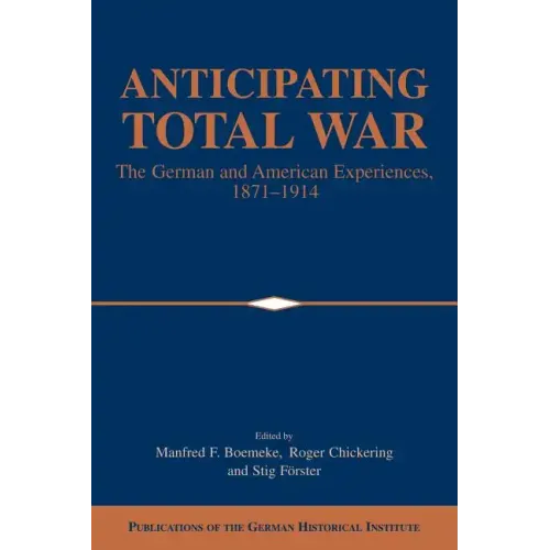 Anticipating Total War: The German and American Experiences, 1871 1914 - Paperback