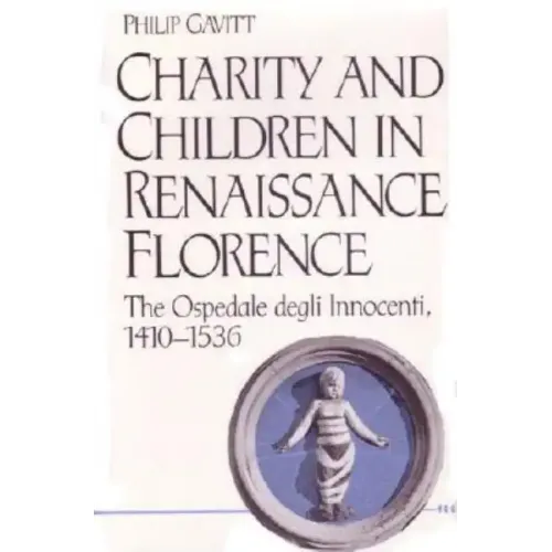 Charity and Children in Renaissance Florence: The Ospedale Degli Innocenti, 1410-1536 - Hardcover