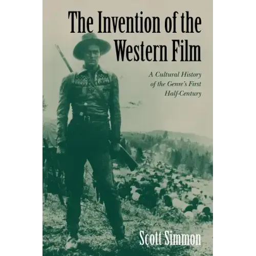 The Invention of the Western Film: A Cultural History of the Genre's First Half Century - Paperback