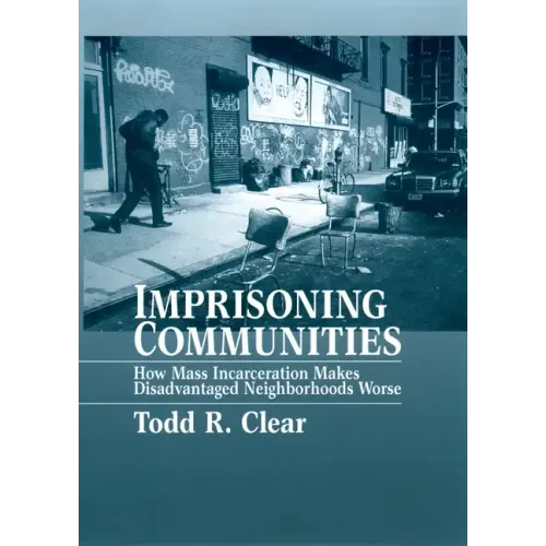 Imprisoning Communities: How Mass Incarceration Makes Disadvantaged Neighborhoods Worse - Paperback