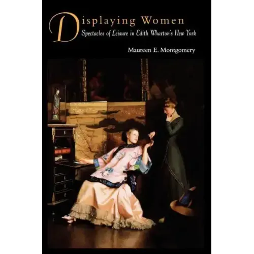 Displaying Women: Spectacles of Leisure in Edith Wharton's New York - Paperback