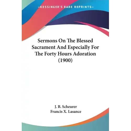 Sermons On The Blessed Sacrament And Especially For The Forty Hours Adoration (1900) - Paperback