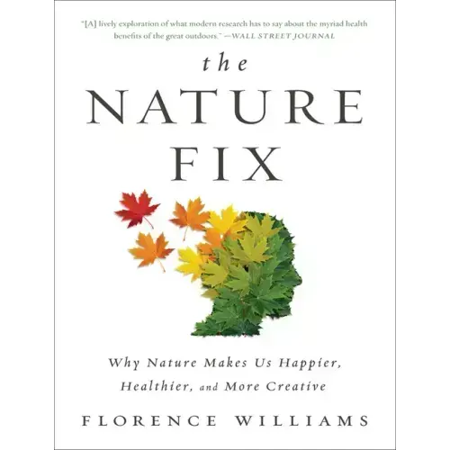 The Nature Fix: Why Nature Makes Us Happier, Healthier, and More Creative - Paperback