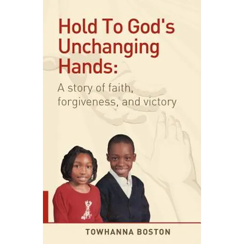 Hold to God's Unchanging Hands: A Story of Faith, Forgiveness, and Victory - Paperback